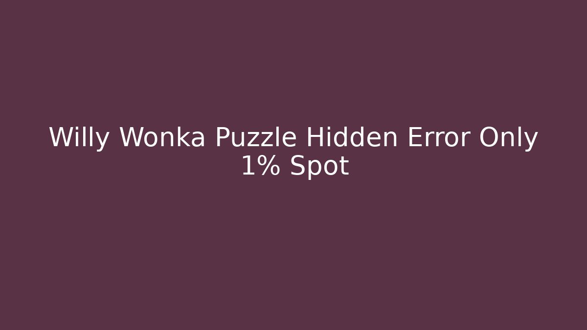 Willy Wonka Puzzle Hidden Error Only 1% Spot