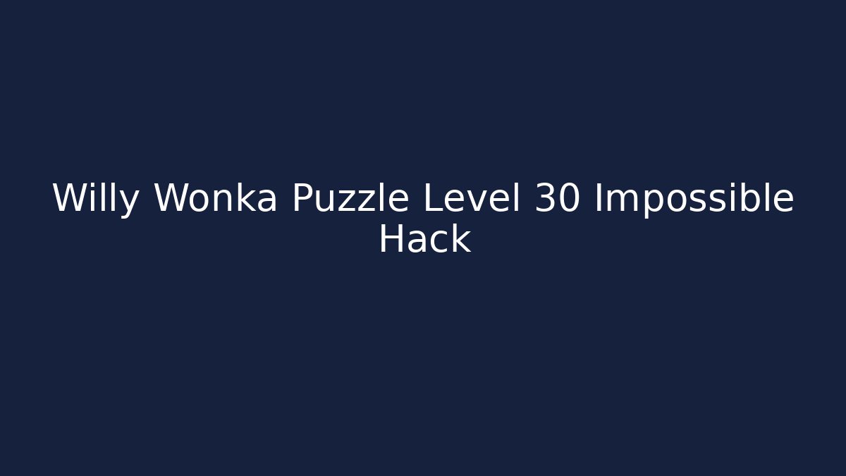 Willy Wonka Puzzle Level 30 Impossible Hack