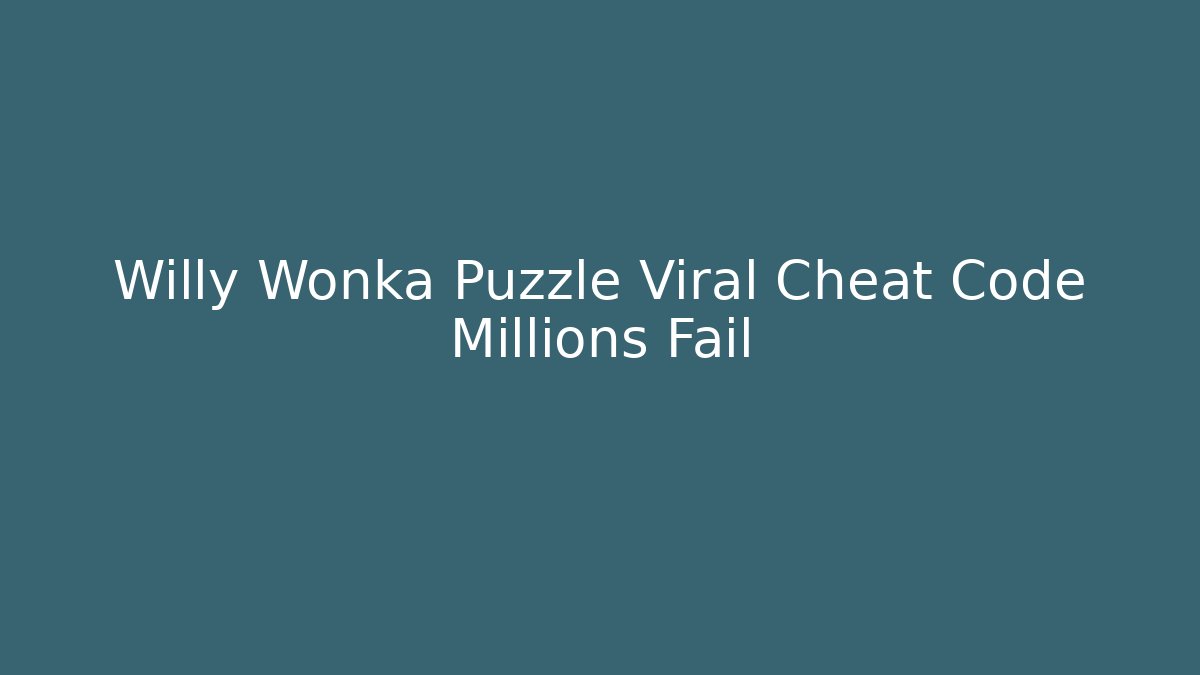 Willy Wonka Puzzle Viral Cheat Code Millions Fail