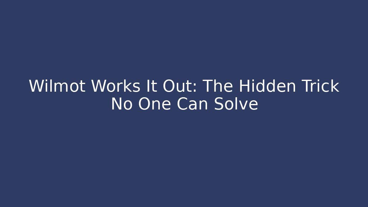 Wilmot Works It Out: The Hidden Trick No One Can Solve