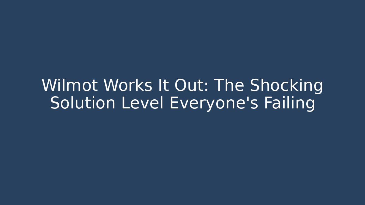 Wilmot Works It Out: The Shocking Solution Level Everyone's Failing