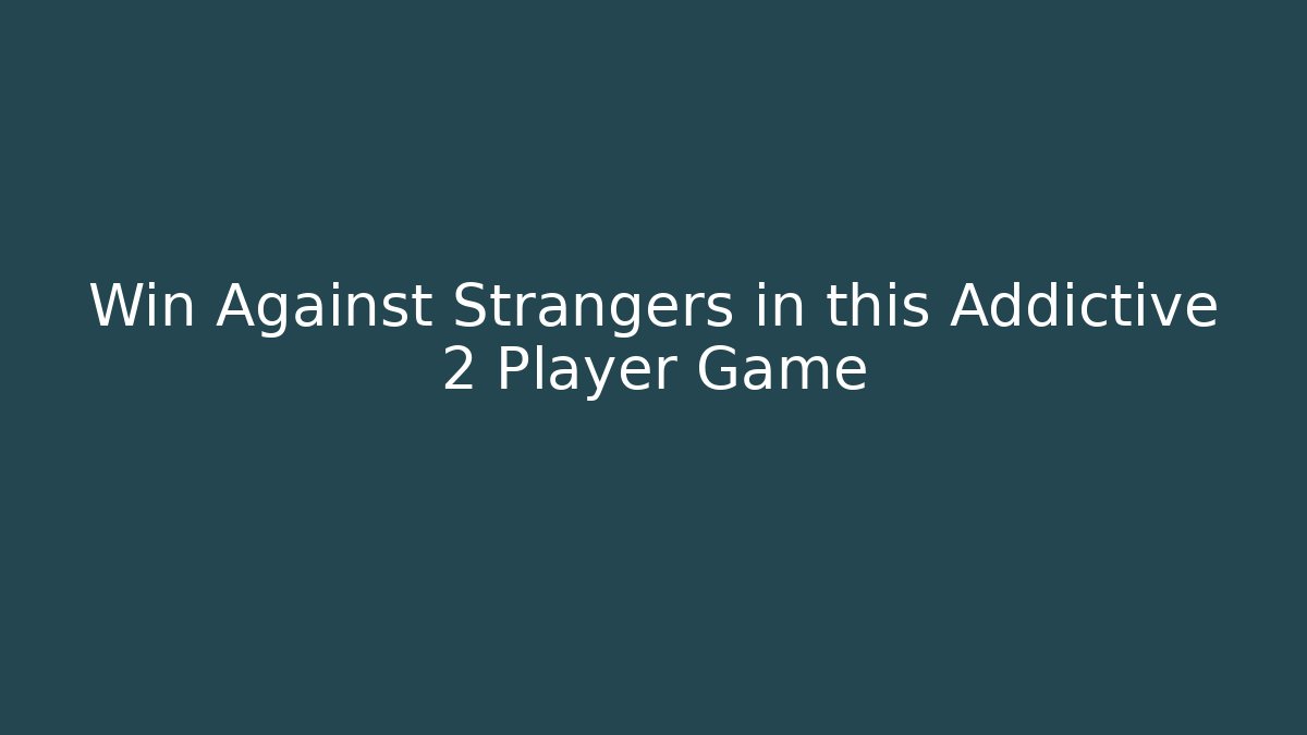 Win Against Strangers in this Addictive 2 Player Game