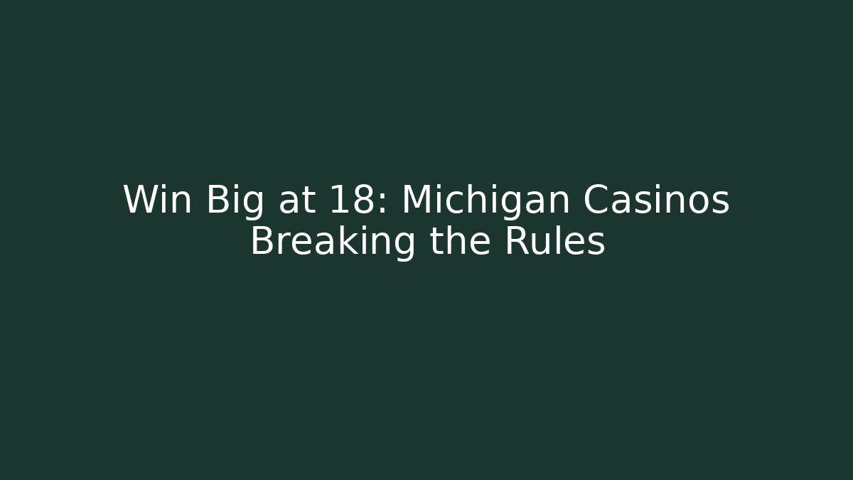 Win Big at 18: Michigan Casinos Breaking the Rules