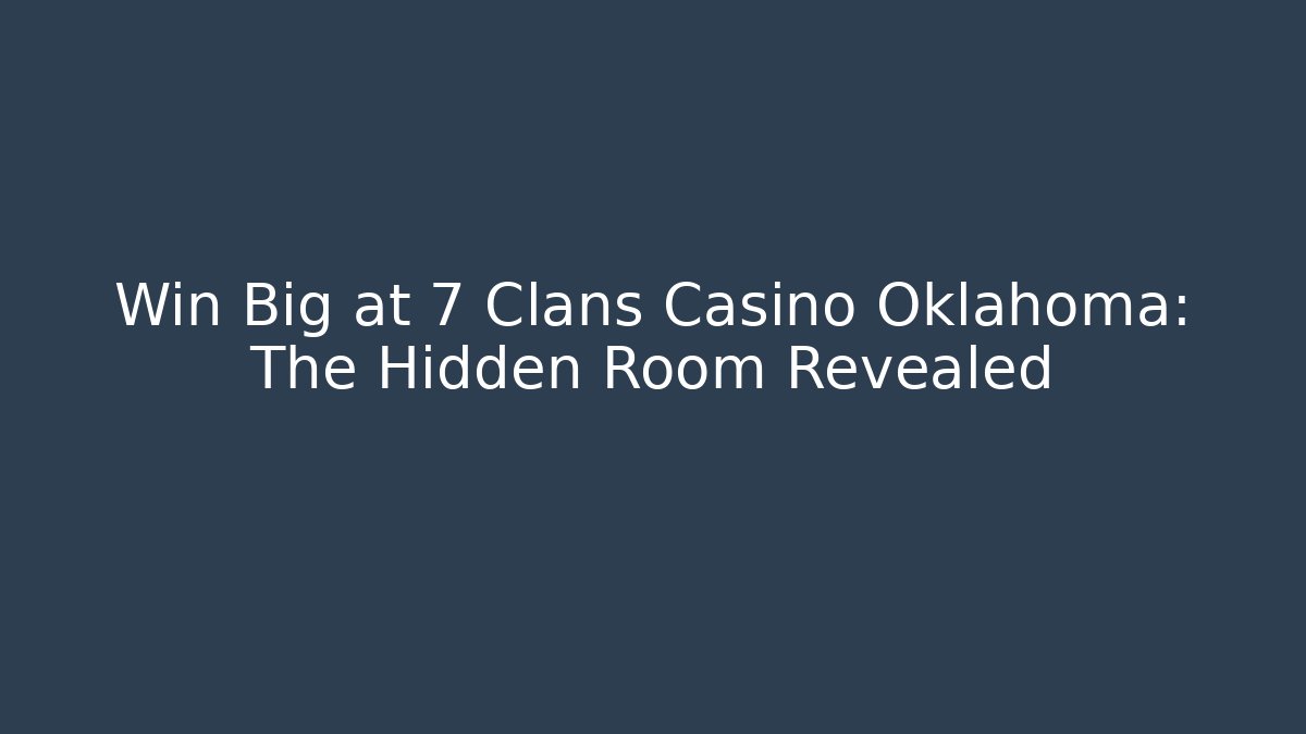 Win Big at 7 Clans Casino Oklahoma: The Hidden Room Revealed