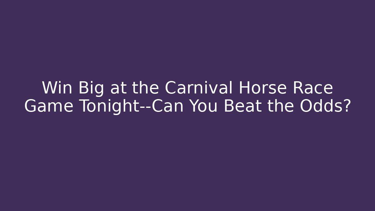 Win Big at the Carnival Horse Race Game Tonight—Can You Beat the Odds?