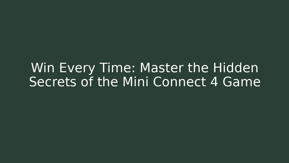 Win Every Time: Master the Hidden Secrets of the Mini Connect 4 Game