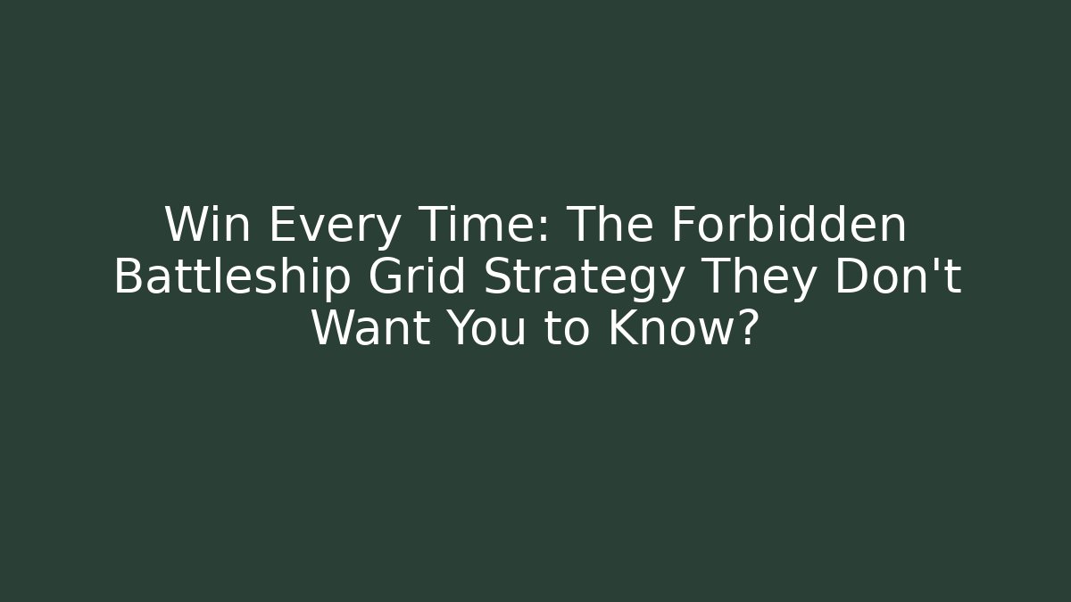 Win Every Time: The Forbidden Battleship Grid Strategy They Don’t Want You to Know?