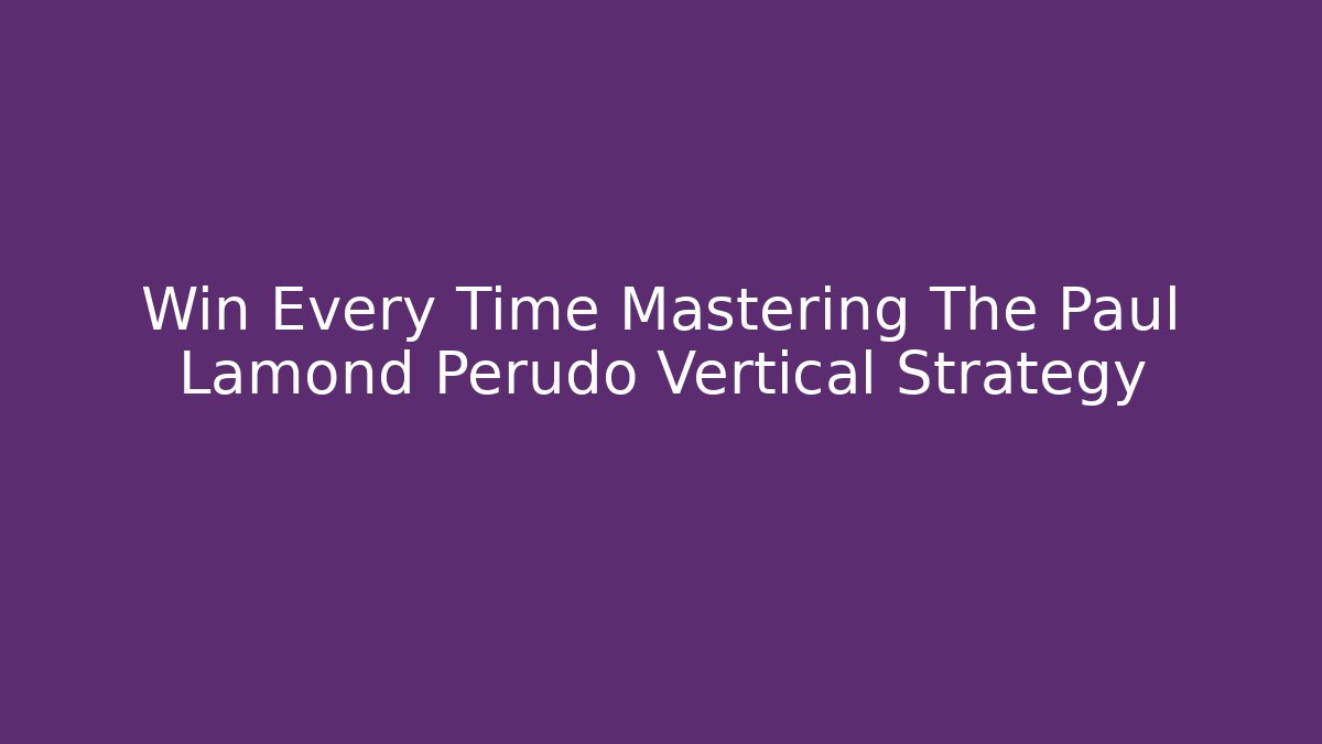 Win Every Time Mastering The Paul Lamond Perudo Vertical Strategy