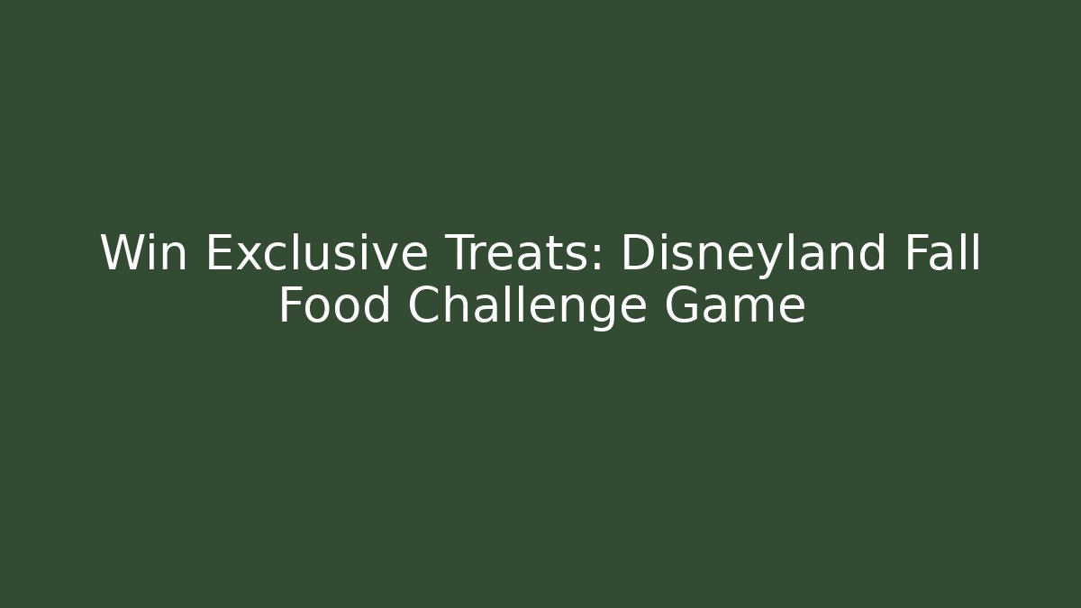 Win Exclusive Treats: Disneyland Fall Food Challenge Game