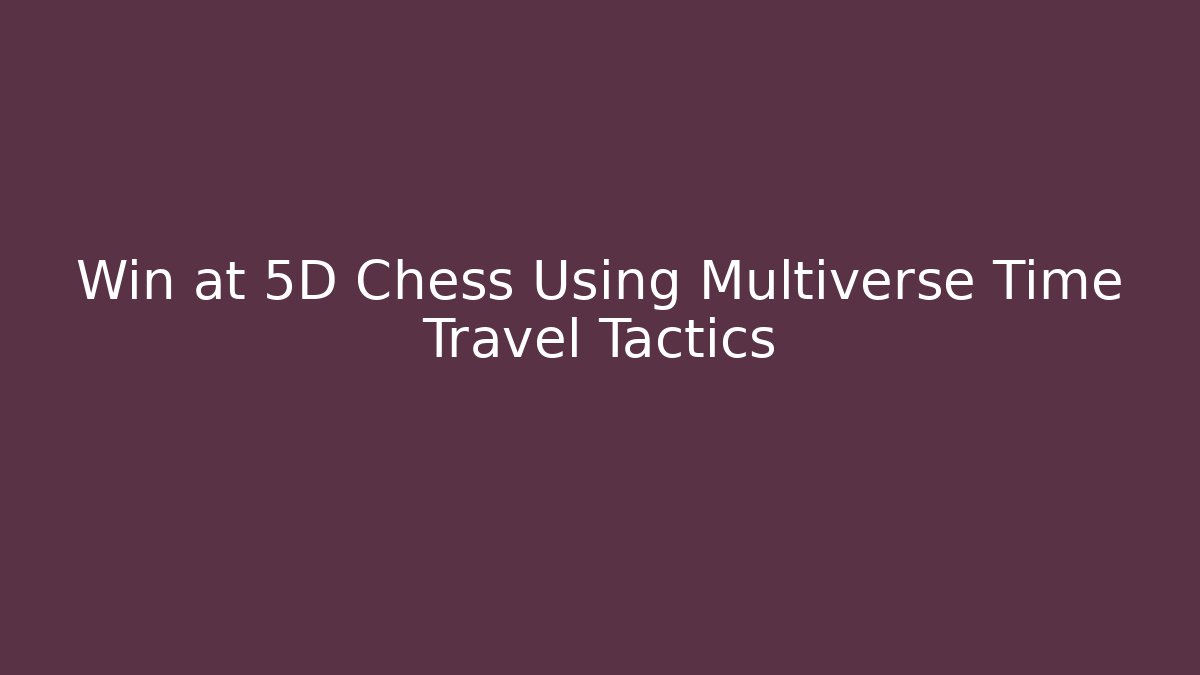 Win at 5D Chess Using Multiverse Time Travel Tactics - Felix Cat Insurance