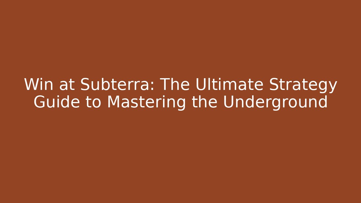 Win at Subterra: The Ultimate Strategy Guide to Mastering the Underground