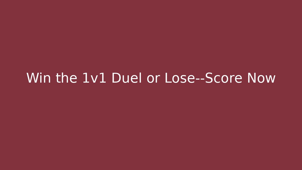 Win the 1v1 Duel or Lose—Score Now