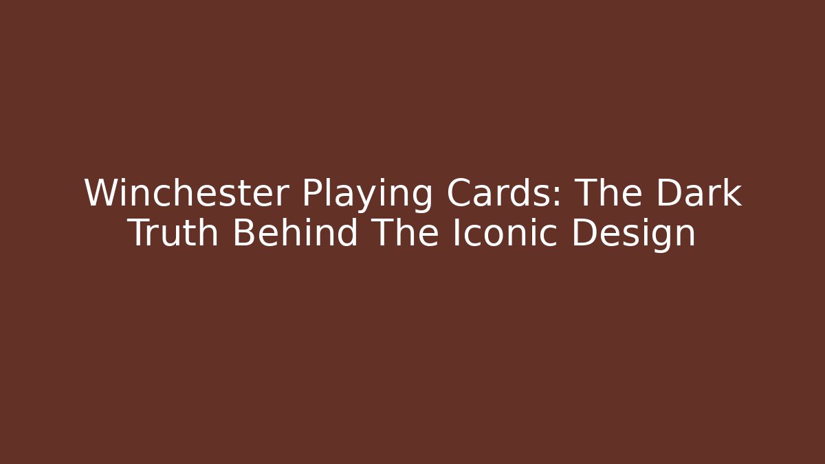 Winchester Playing Cards: The Dark Truth Behind The Iconic Design