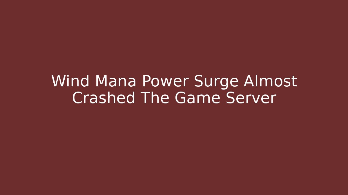 Wind Mana Power Surge Almost Crashed The Game Server
