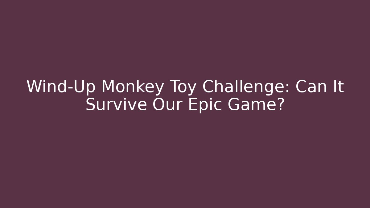 Wind-Up Monkey Toy Challenge: Can It Survive Our Epic Game? - Felix Cat Insurance