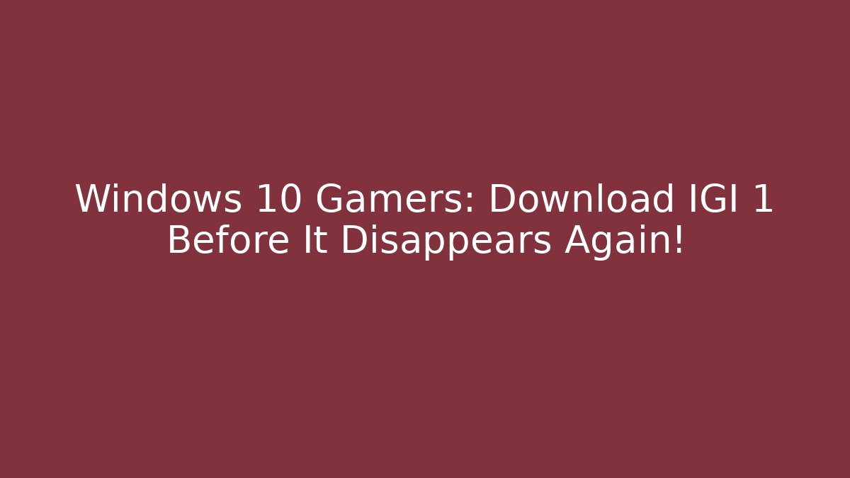 Windows 10 Gamers: Download IGI 1 Before It Disappears Again!