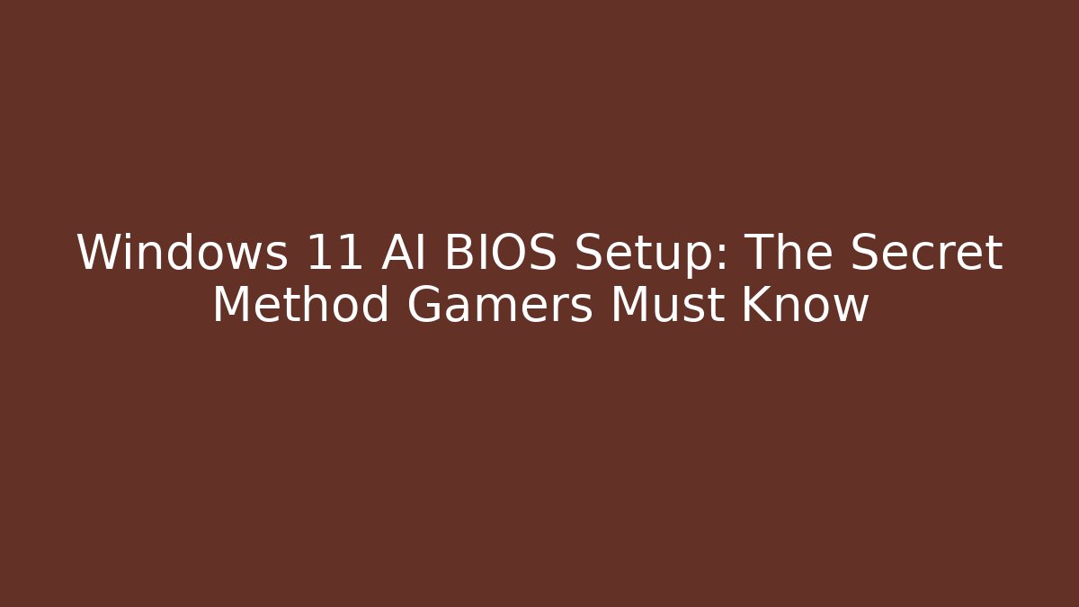 Windows 11 AI BIOS Setup: The Secret Method Gamers Must Know