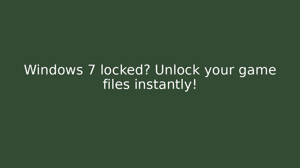 Windows 7 locked? Unlock your game files instantly!