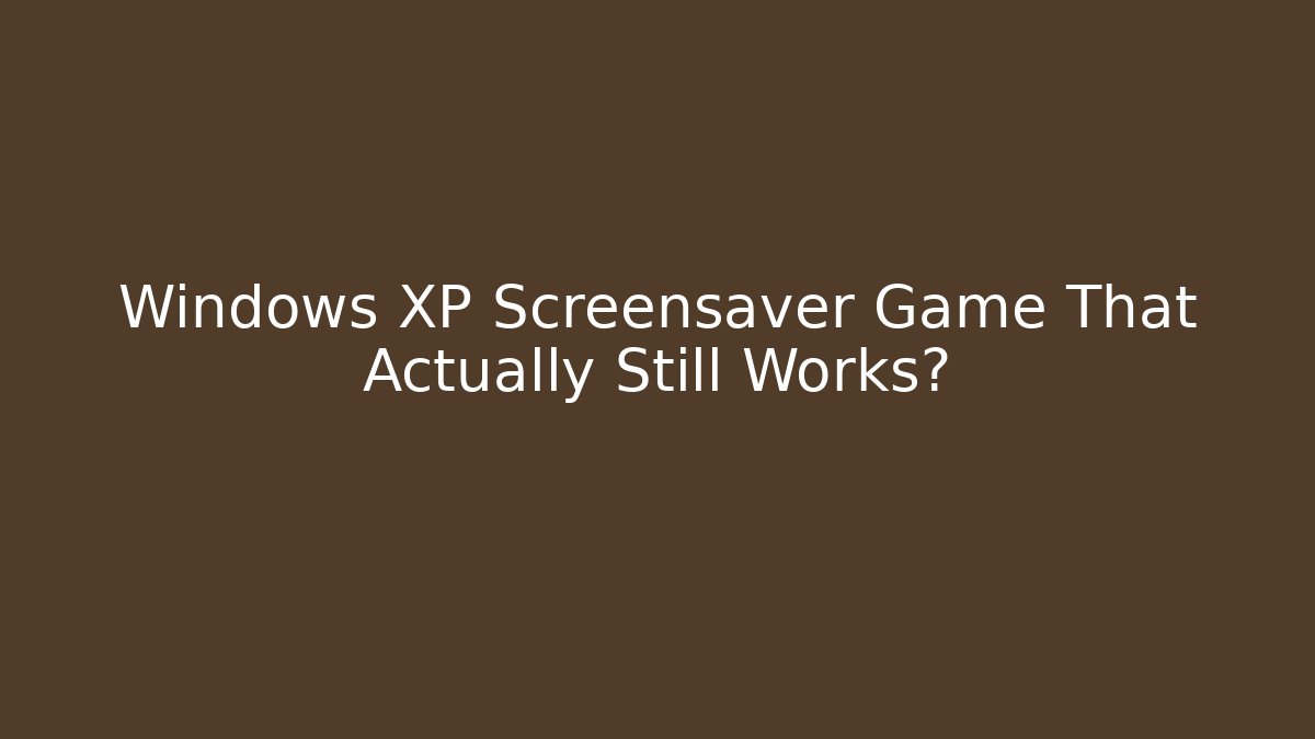 Windows XP Screensaver Game That Actually Still Works?