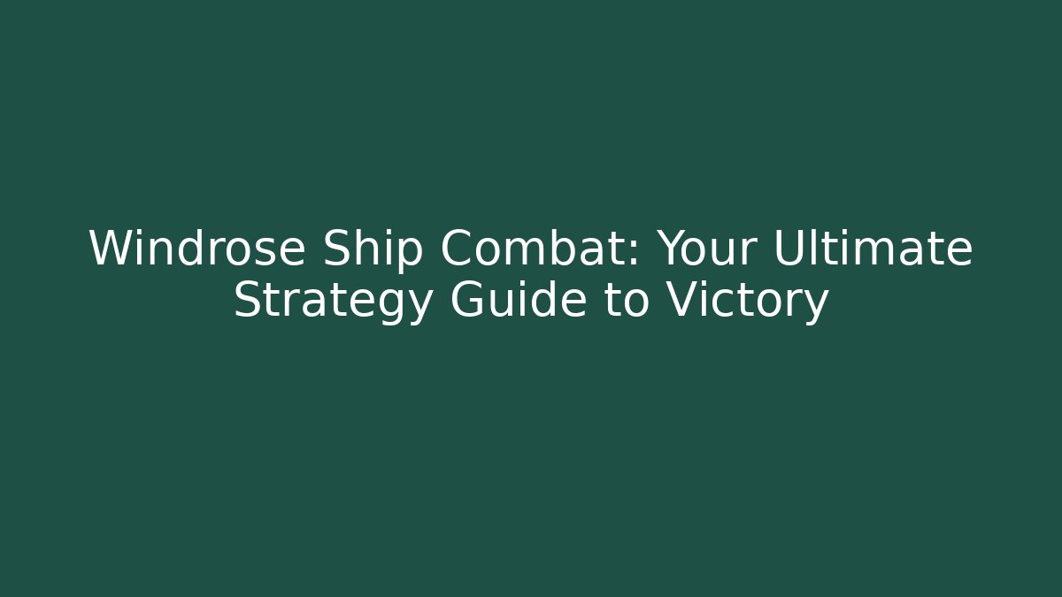 Windrose Ship Combat: Your Ultimate Strategy Guide to Victory