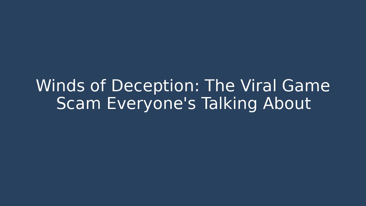 Winds of Deception: The Viral Game Scam Everyone's Talking About