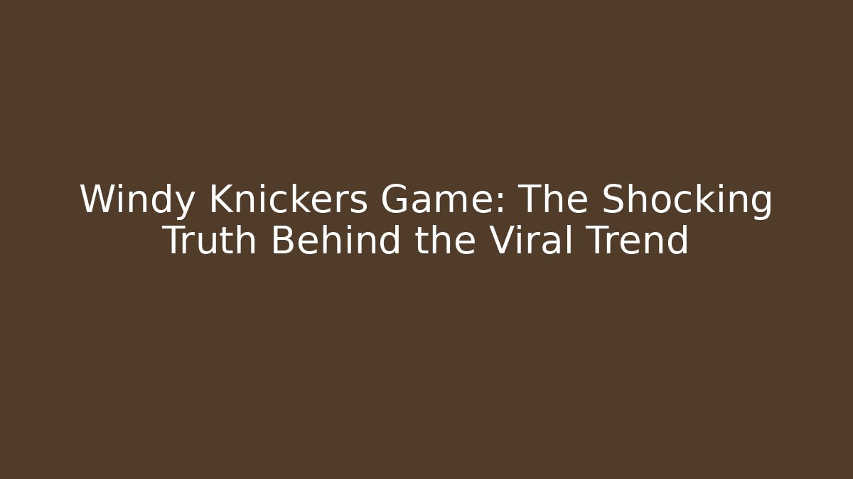 Windy Knickers Game: The Shocking Truth Behind the Viral Trend