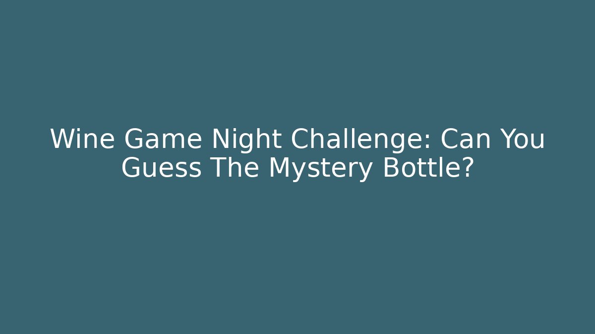Wine Game Night Challenge: Can You Guess The Mystery Bottle?