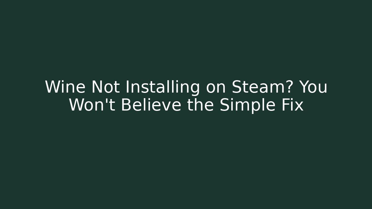 Wine Not Installing on Steam? You Won't Believe the Simple Fix