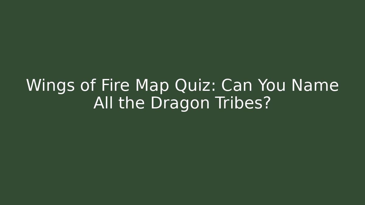 Wings of Fire Map Quiz: Can You Name All the Dragon Tribes?