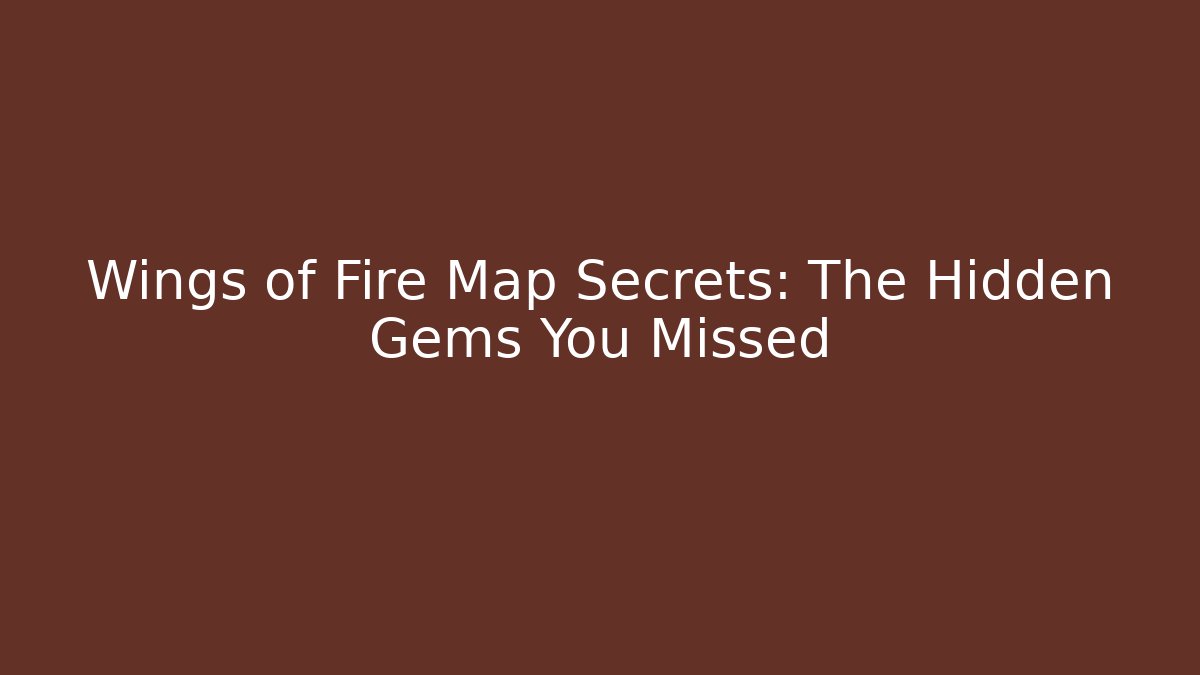 Wings of Fire Map Secrets: The Hidden Gems You Missed