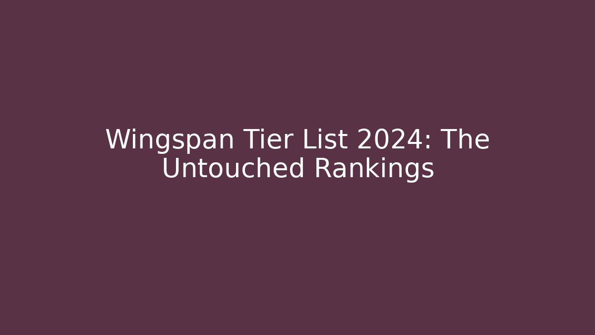 Wingspan Tier List 2024: The Untouched Rankings