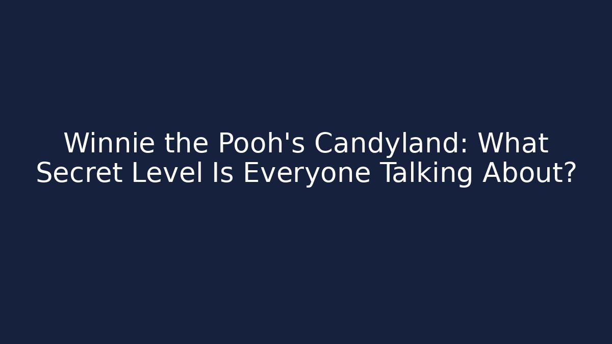 Winnie the Pooh's Candyland: What Secret Level Is Everyone Talking About?