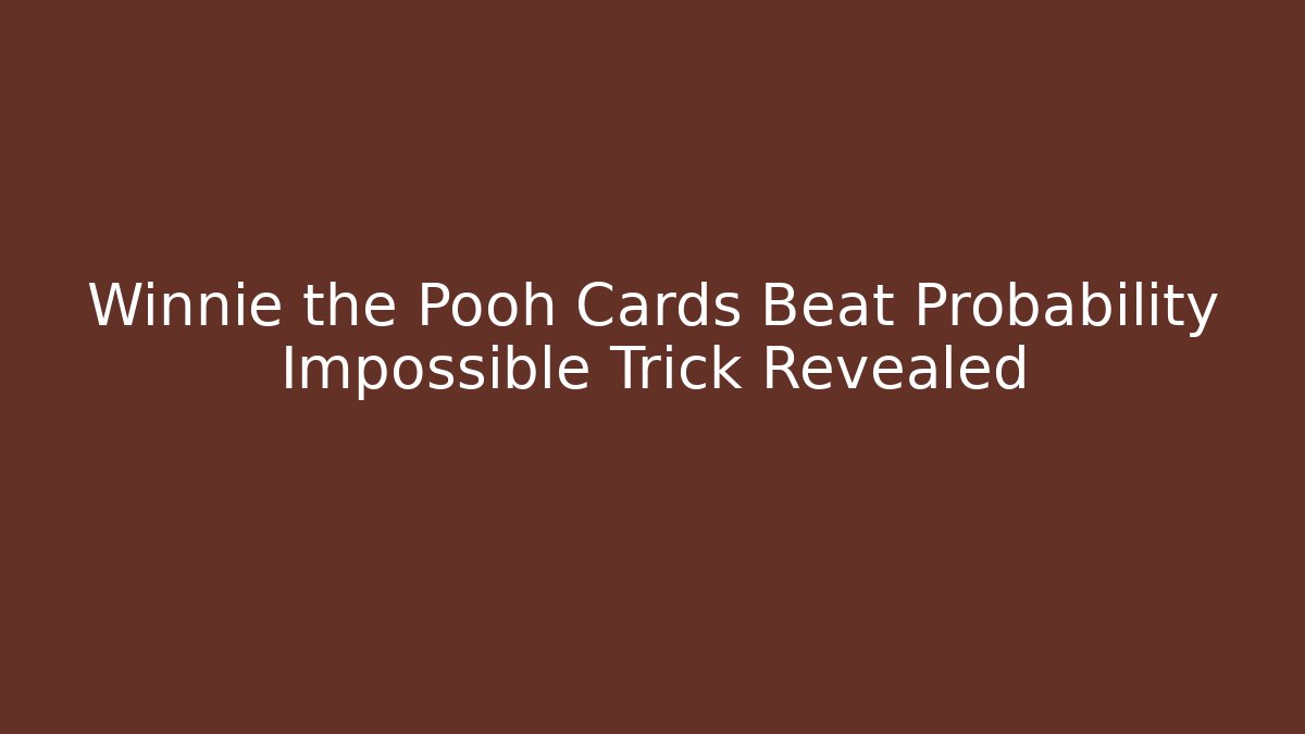 Winnie the Pooh Cards Beat Probability Impossible Trick Revealed - Felix Cat Insurance