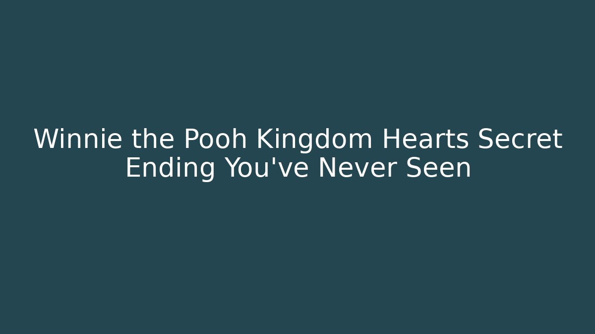 Winnie the Pooh Kingdom Hearts Secret Ending You've Never Seen