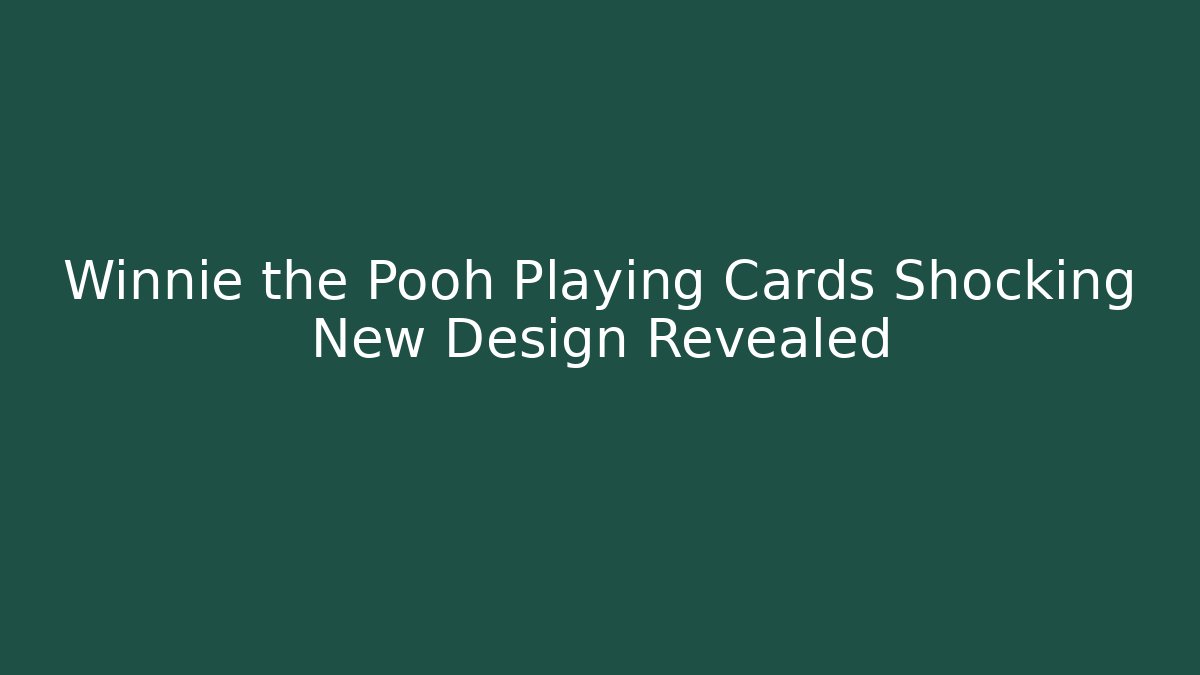 Winnie the Pooh Playing Cards Shocking New Design Revealed