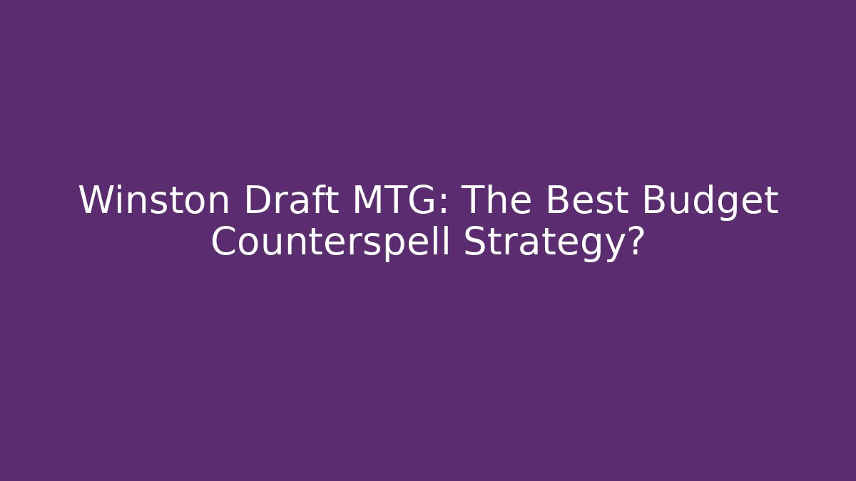 Winston Draft MTG: The Best Budget Counterspell Strategy? - Felix Cat Insurance