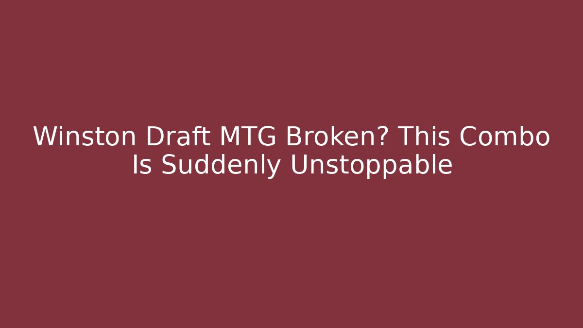 Winston Draft MTG Broken? This Combo Is Suddenly Unstoppable