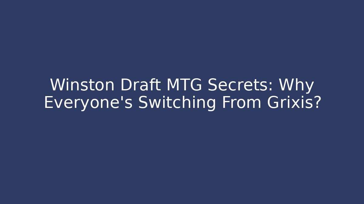 Winston Draft MTG Secrets: Why Everyone's Switching From Grixis?
