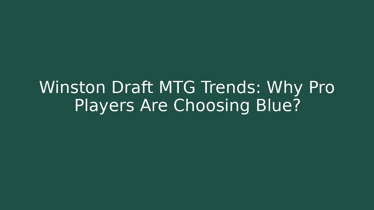 Winston Draft MTG Trends: Why Pro Players Are Choosing Blue? - Felix Cat Insurance