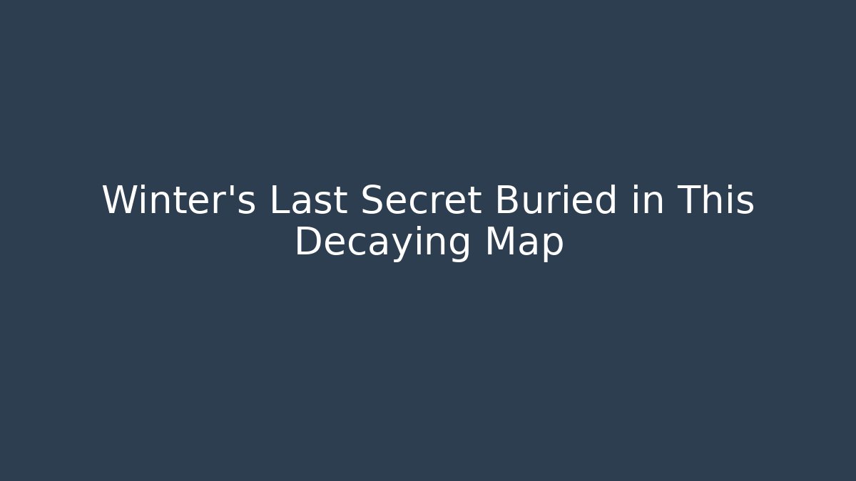 Winter's Last Secret Buried in This Decaying Map