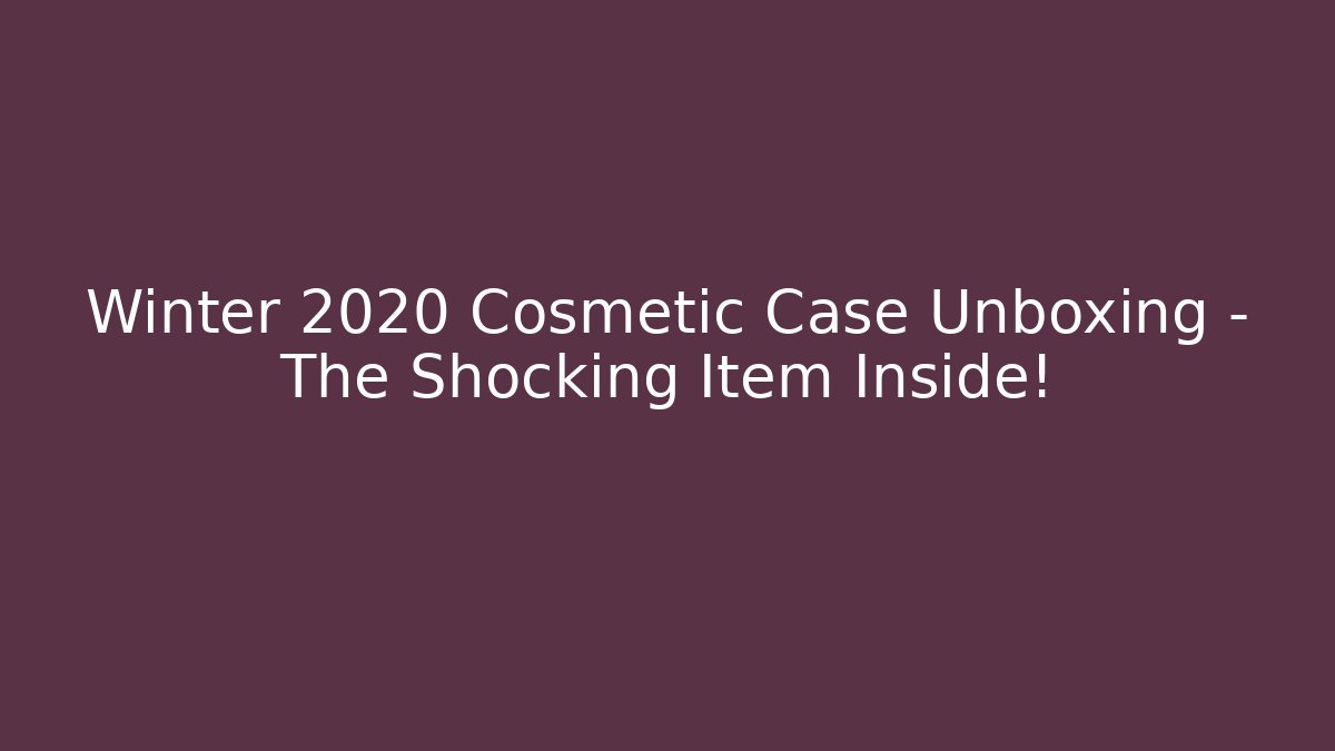 Winter 2020 Cosmetic Case Unboxing – The Shocking Item Inside!
