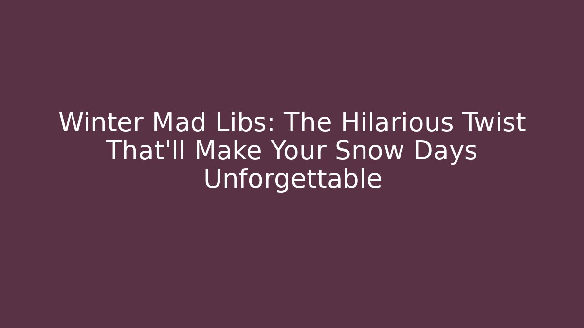 Winter Mad Libs: The Hilarious Twist That’ll Make Your Snow Days Unforgettable
