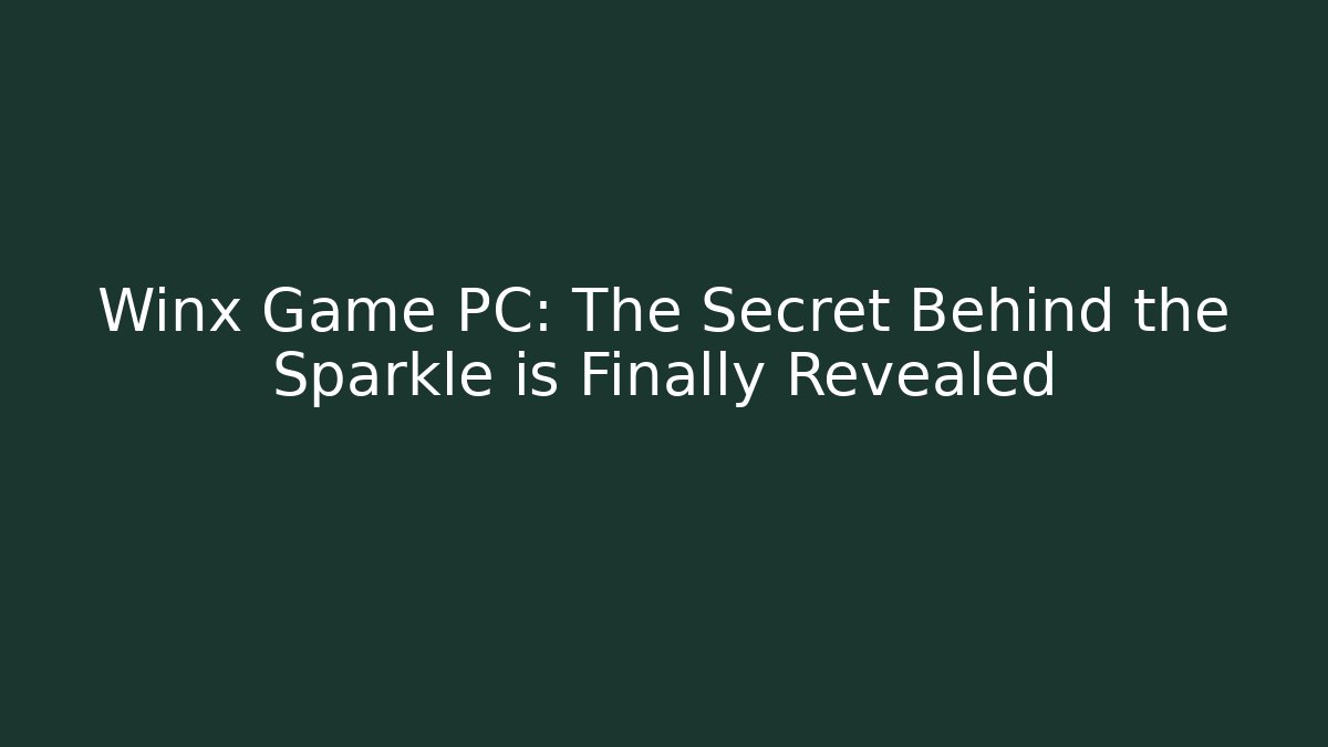 Winx Game PC: The Secret Behind the Sparkle is Finally Revealed