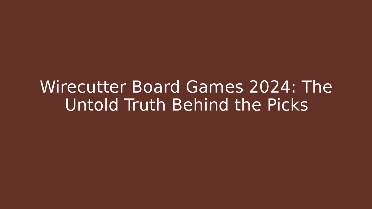 Wirecutter Board Games 2024: The Untold Truth Behind the Picks