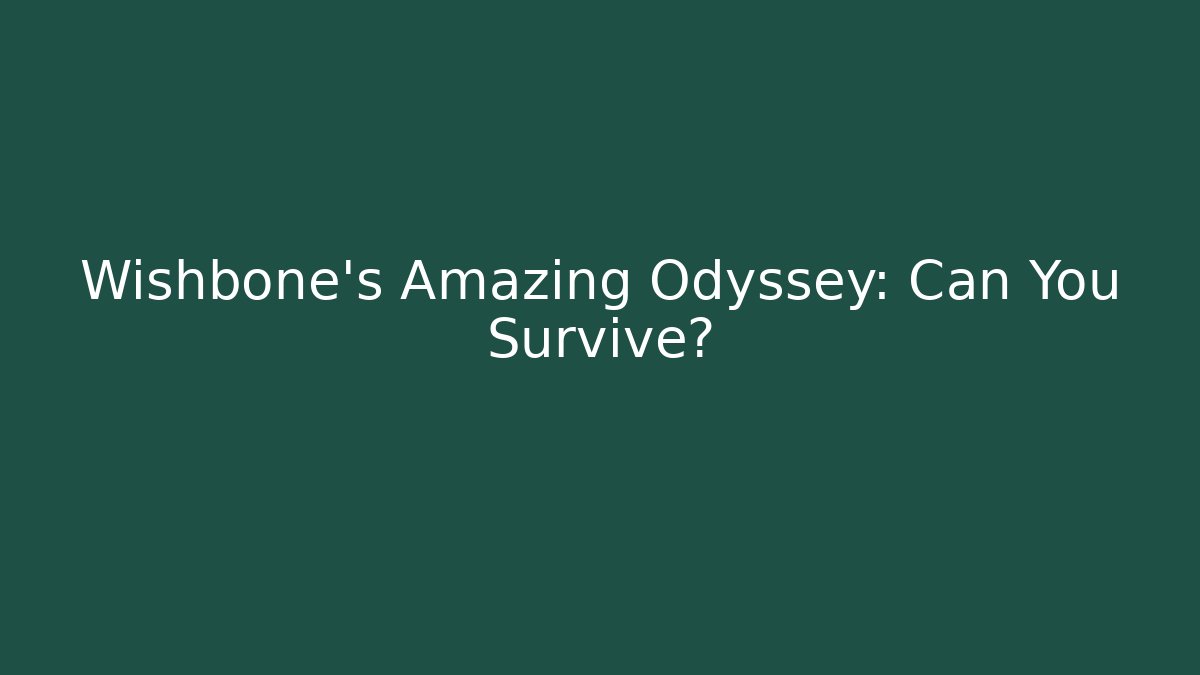 Wishbone’s Amazing Odyssey: Can You Survive?