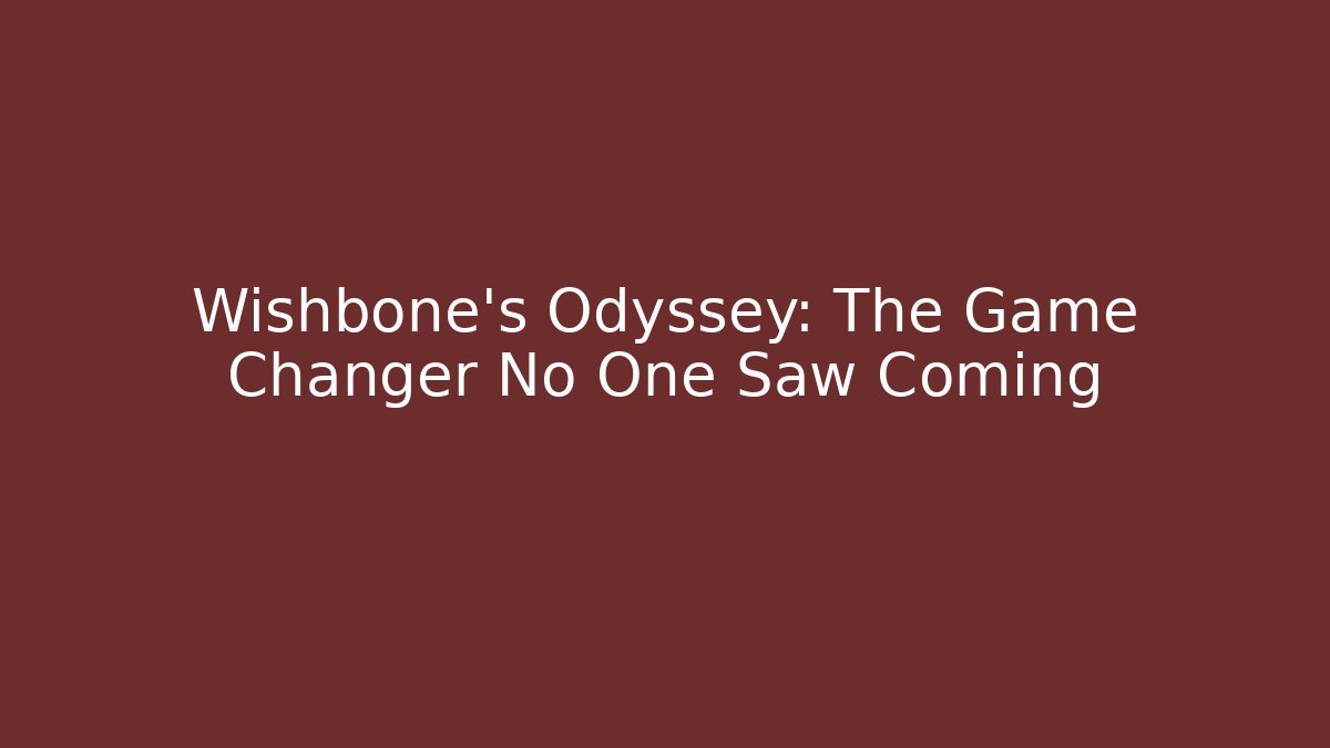 Wishbone’s Odyssey: The Game Changer No One Saw Coming