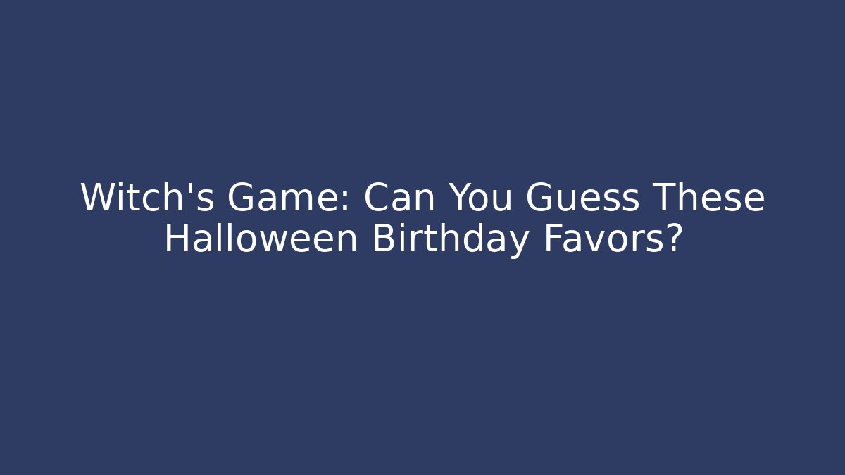 Witch's Game: Can You Guess These Halloween Birthday Favors?