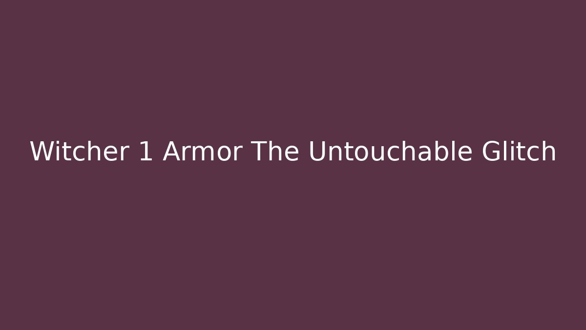 Witcher 1 Armor The Untouchable Glitch
