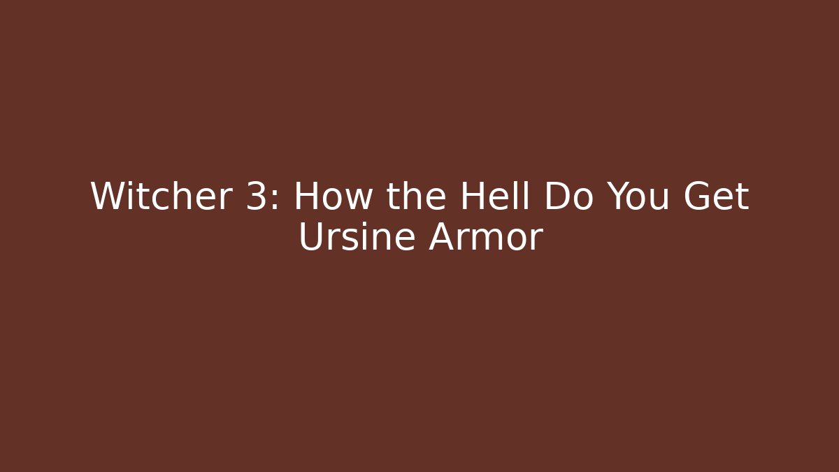 Witcher 3: How the Hell Do You Get Ursine Armor - Felix Cat Insurance