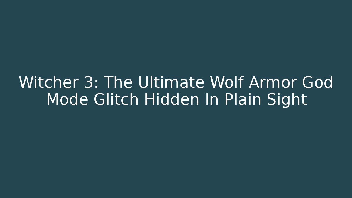 Witcher 3: The Ultimate Wolf Armor God Mode Glitch Hidden In Plain Sight